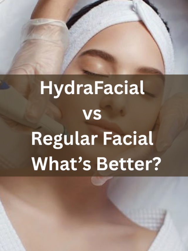 Best Facial in Indore: HydraFacial vs Regular Facial Compared